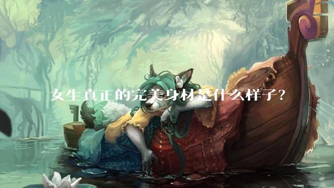 女生真正的完美身材是什么样子？